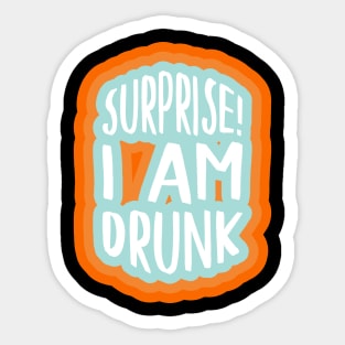 Surprise! I am drunk Sticker